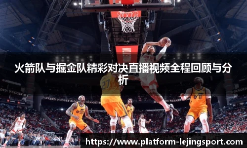 火箭队与掘金队精彩对决直播视频全程回顾与分析